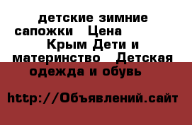 детские зимние сапожки › Цена ­ 2 900 - Крым Дети и материнство » Детская одежда и обувь   